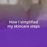 How I simplified my skincare steps