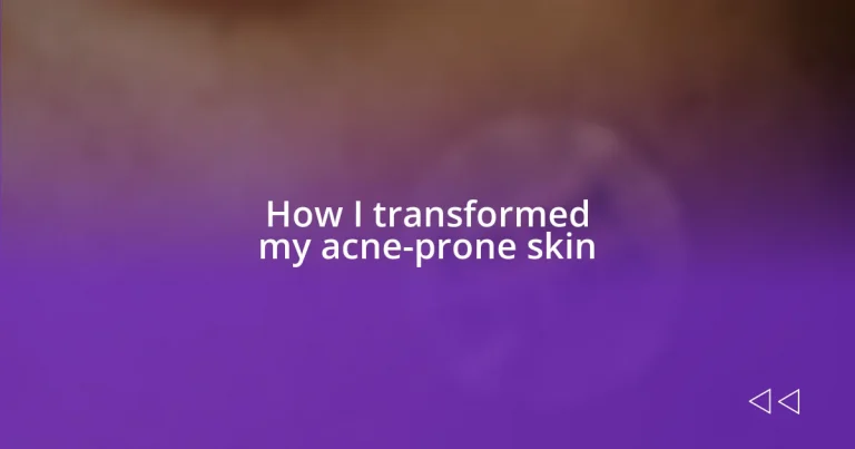 How I transformed my acne-prone skin