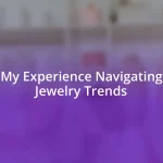 My Experience Navigating Jewelry Trends