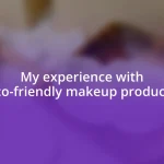 My experience with eco-friendly makeup products