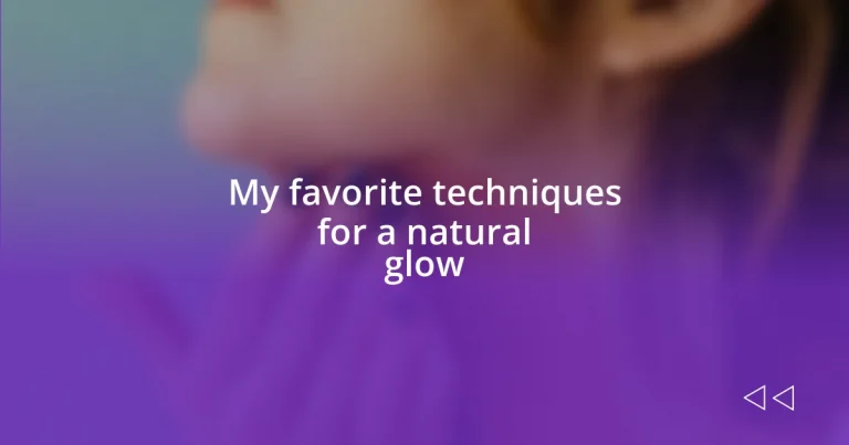 My favorite techniques for a natural glow