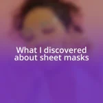 What I discovered about sheet masks