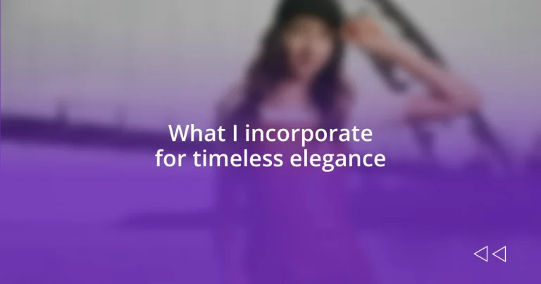 What I incorporate for timeless elegance