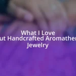 What I Love About Handcrafted Aromatherapy Jewelry