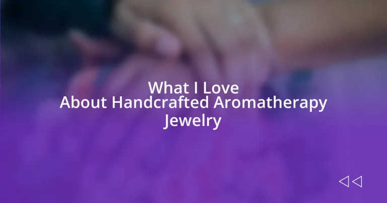 What I Love About Handcrafted Aromatherapy Jewelry