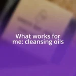 What works for me: cleansing oils