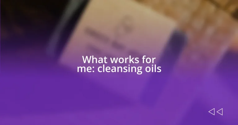 What works for me: cleansing oils