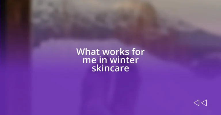 What works for me in winter skincare