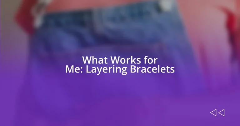 What Works for Me: Layering Bracelets