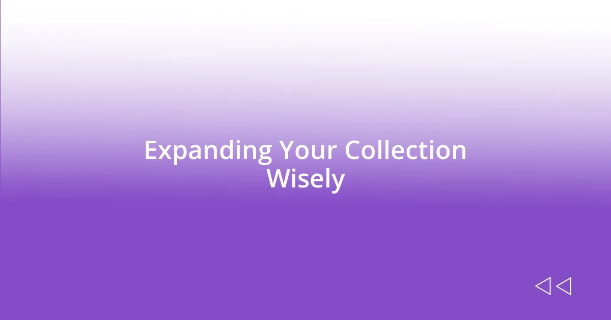 Expanding Your Collection Wisely