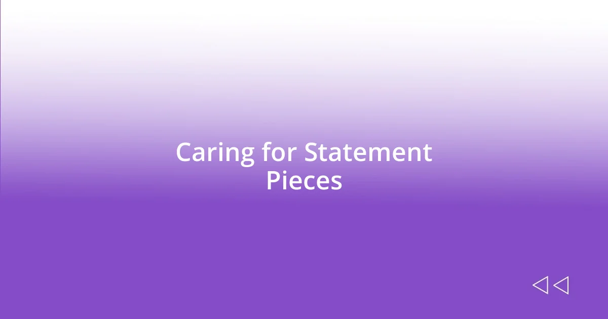 Caring for Statement Pieces