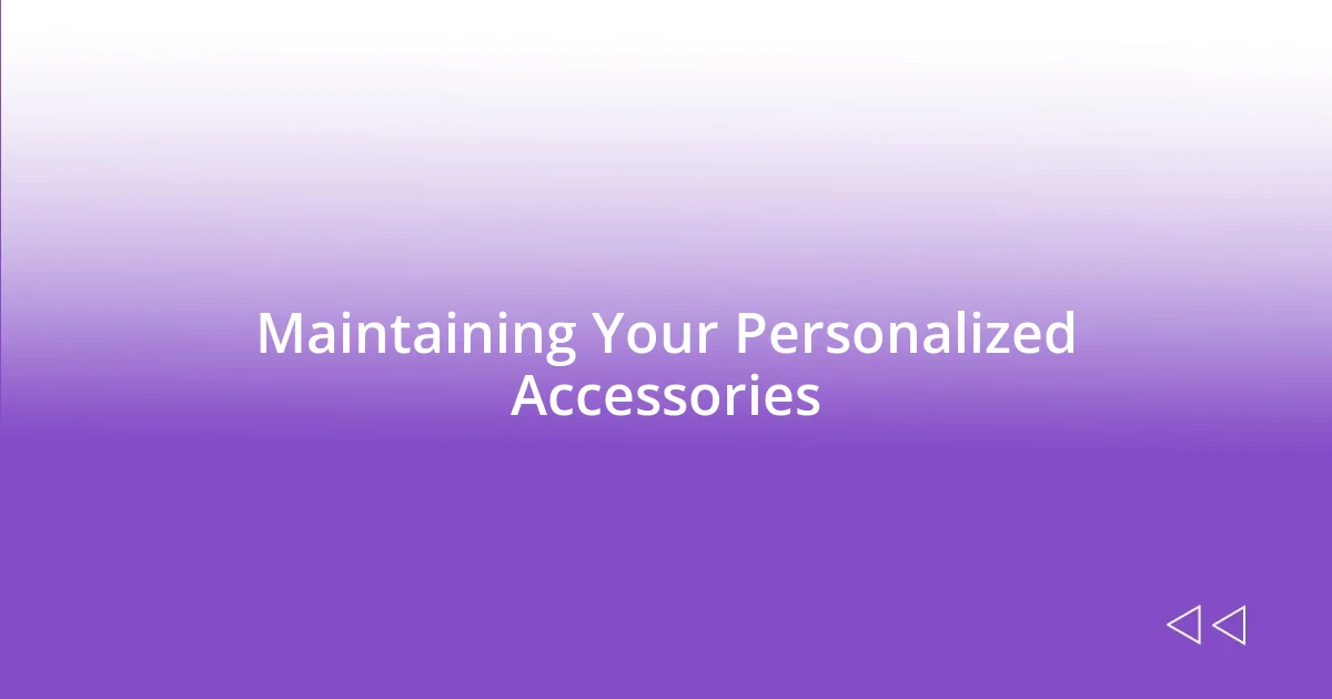 Maintaining Your Personalized Accessories