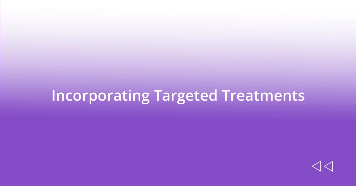 Incorporating Targeted Treatments