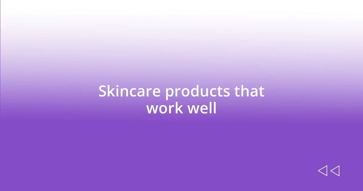 Skincare products that work well