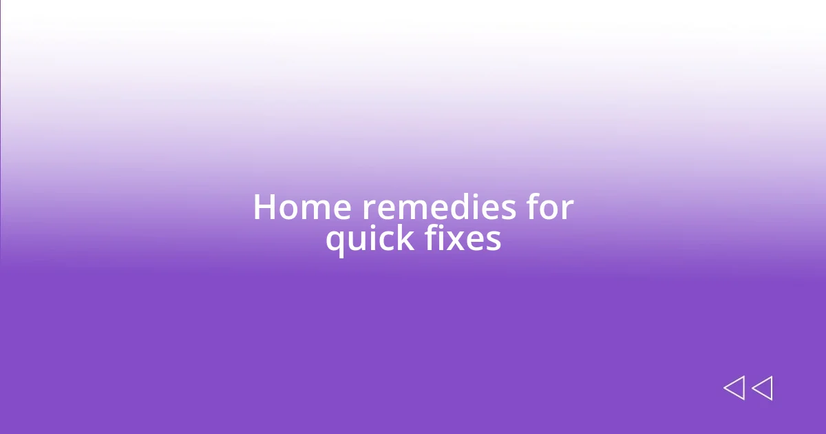 Home remedies for quick fixes