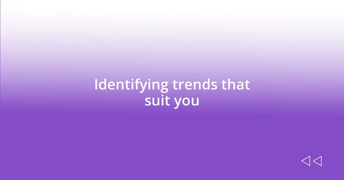 Identifying trends that suit you