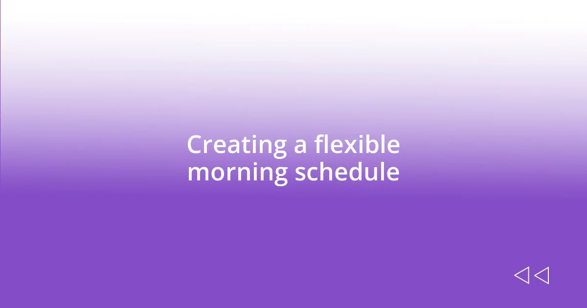 Creating a flexible morning schedule