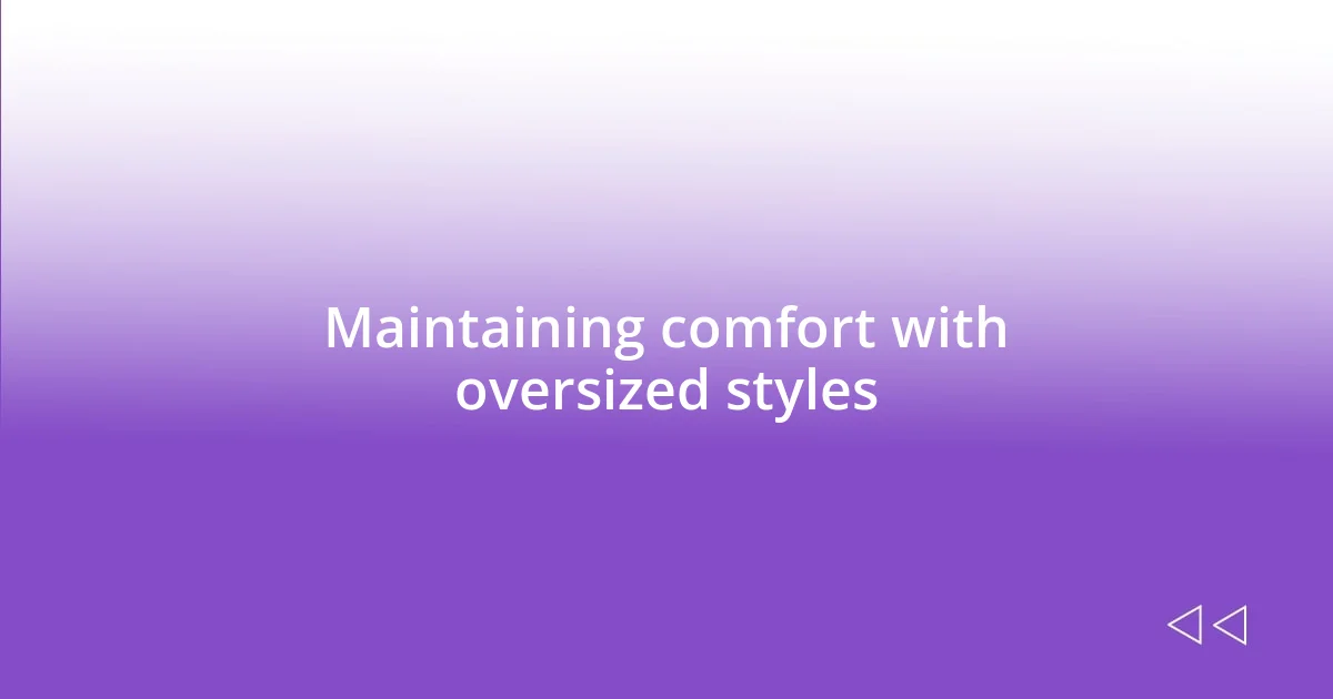 Maintaining comfort with oversized styles