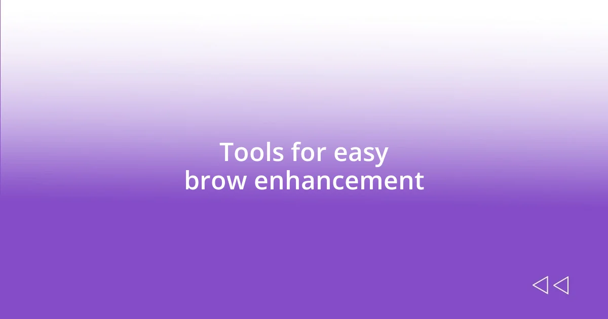 Tools for easy brow enhancement