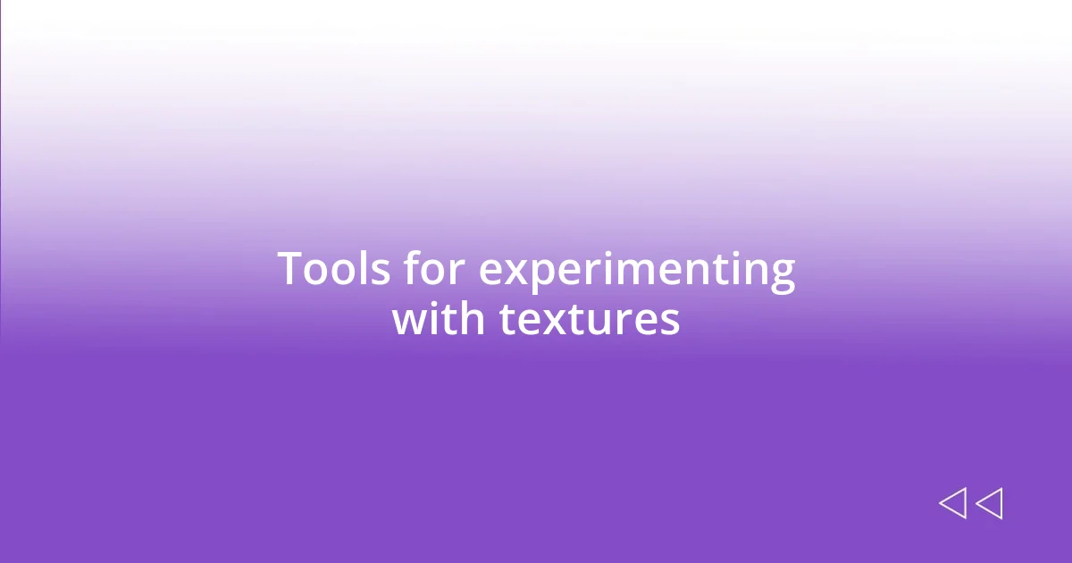 Tools for experimenting with textures