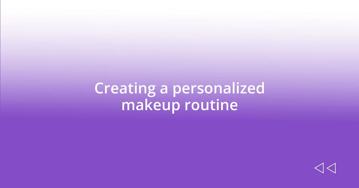 Creating a personalized makeup routine