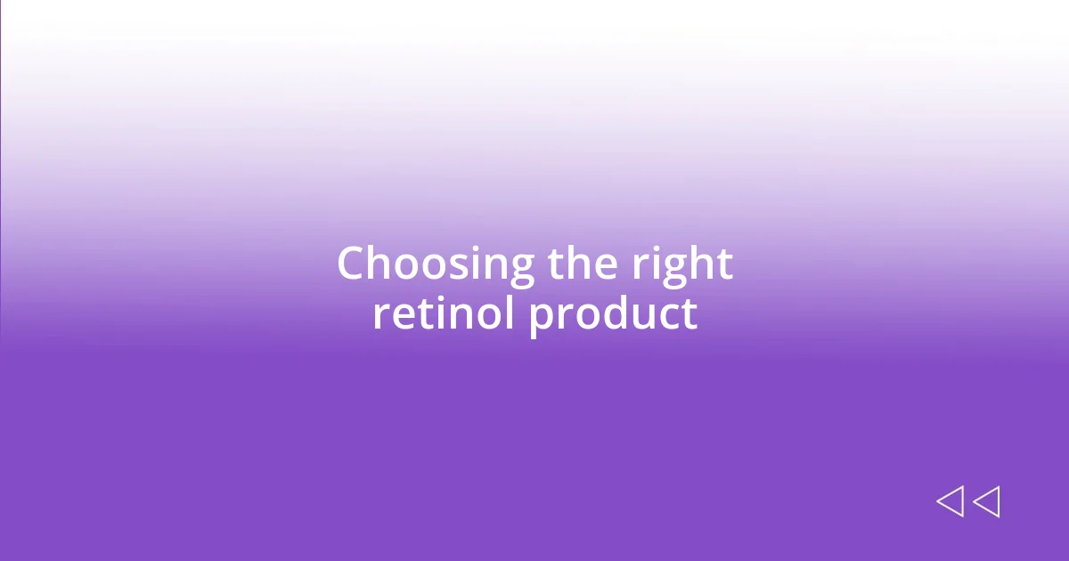 Choosing the right retinol product