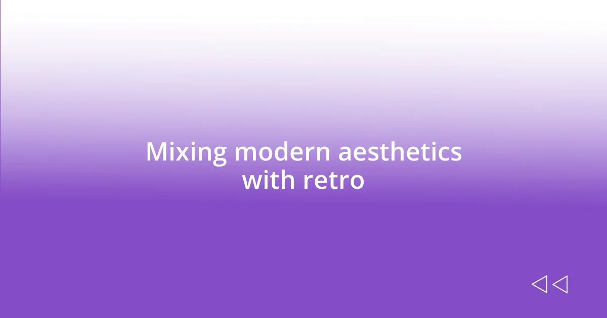 Mixing modern aesthetics with retro