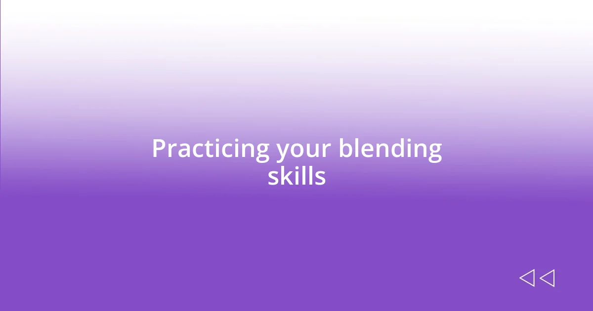 Practicing your blending skills