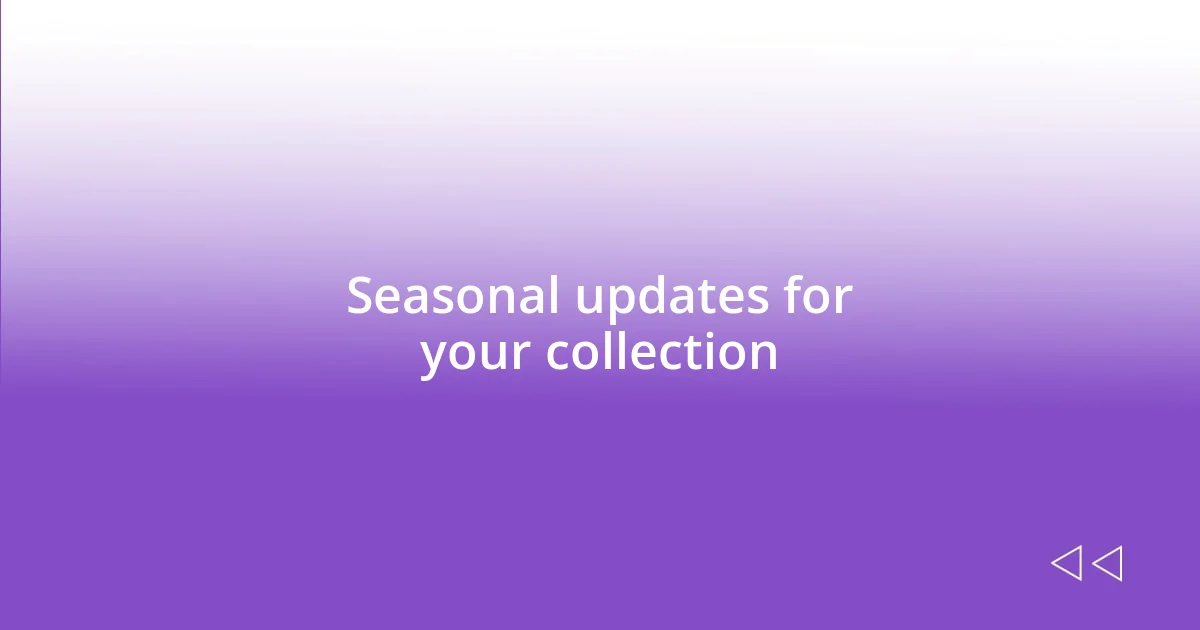 Seasonal updates for your collection