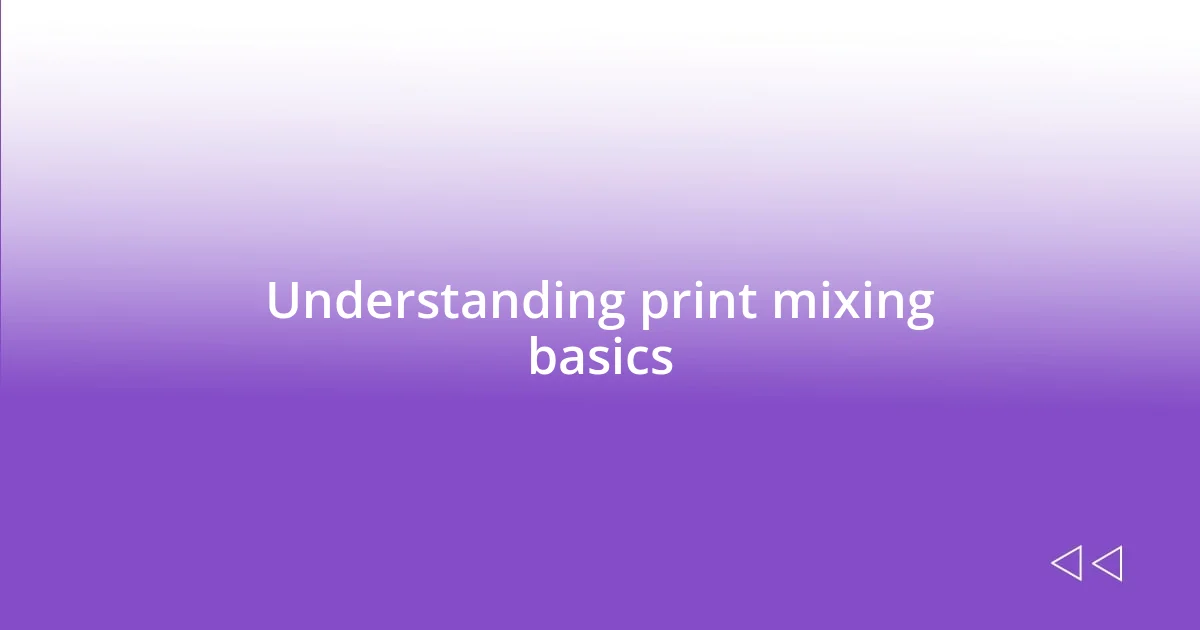 Understanding print mixing basics