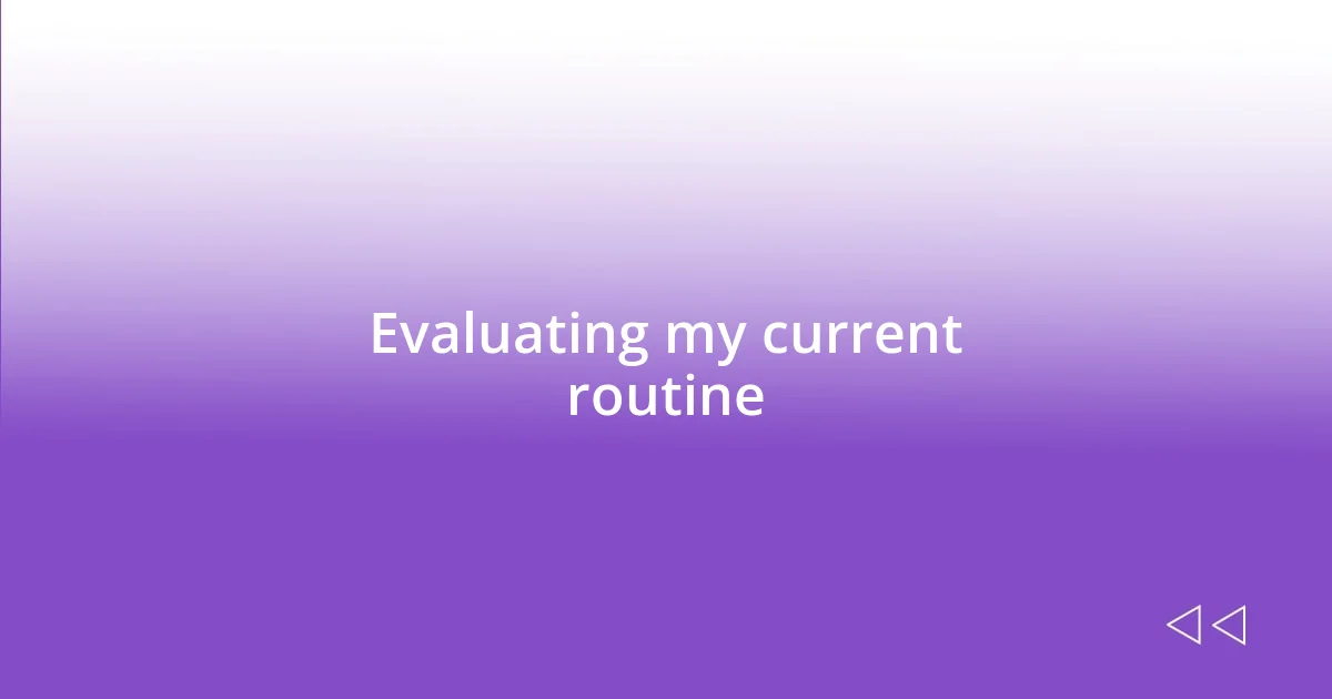 Evaluating my current routine