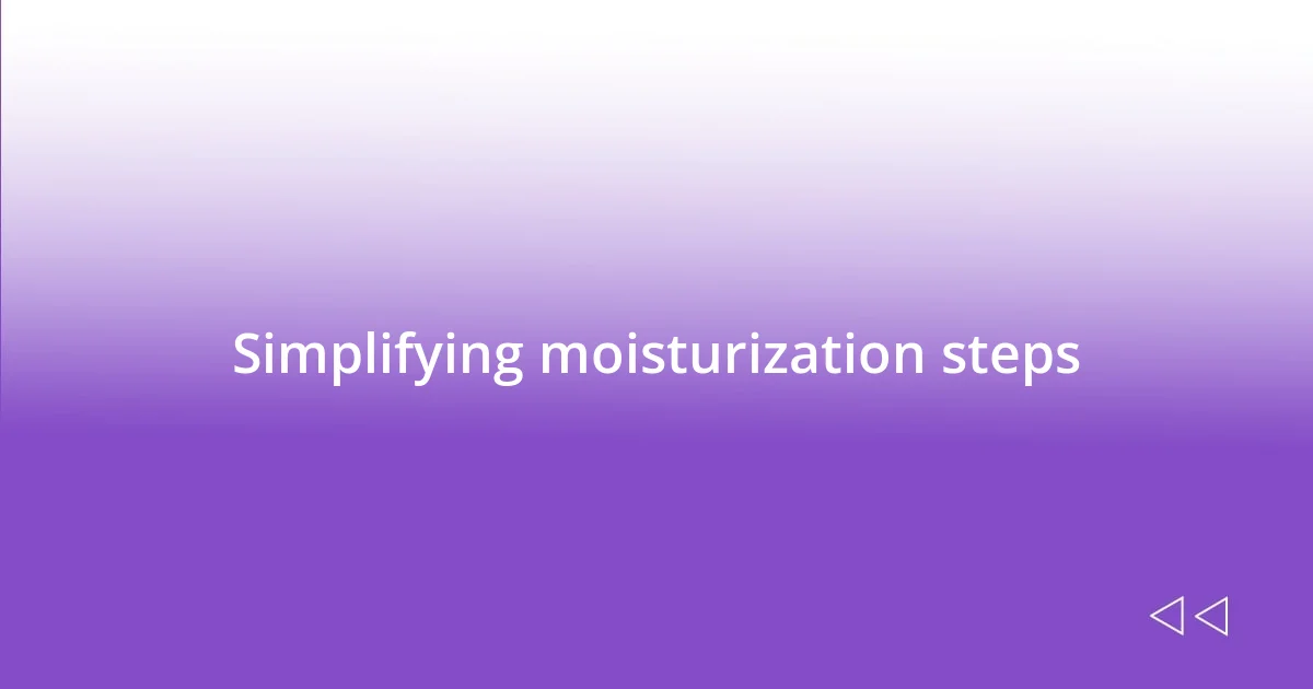 Simplifying moisturization steps