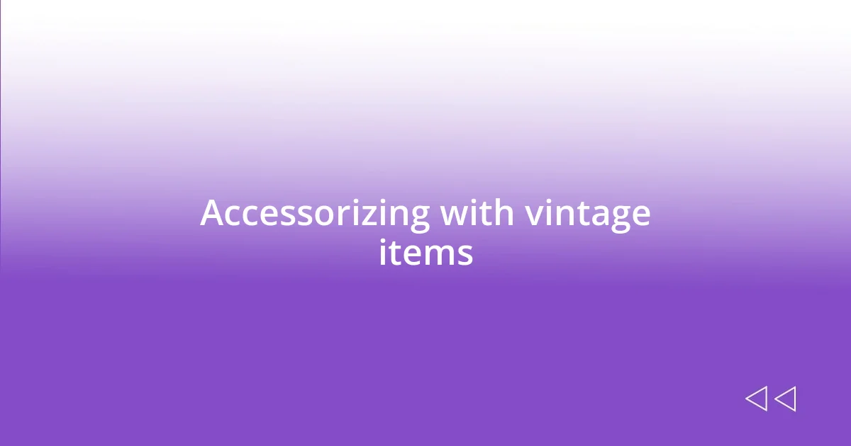 Accessorizing with vintage items