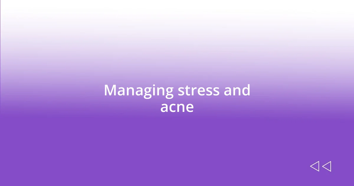 Managing stress and acne