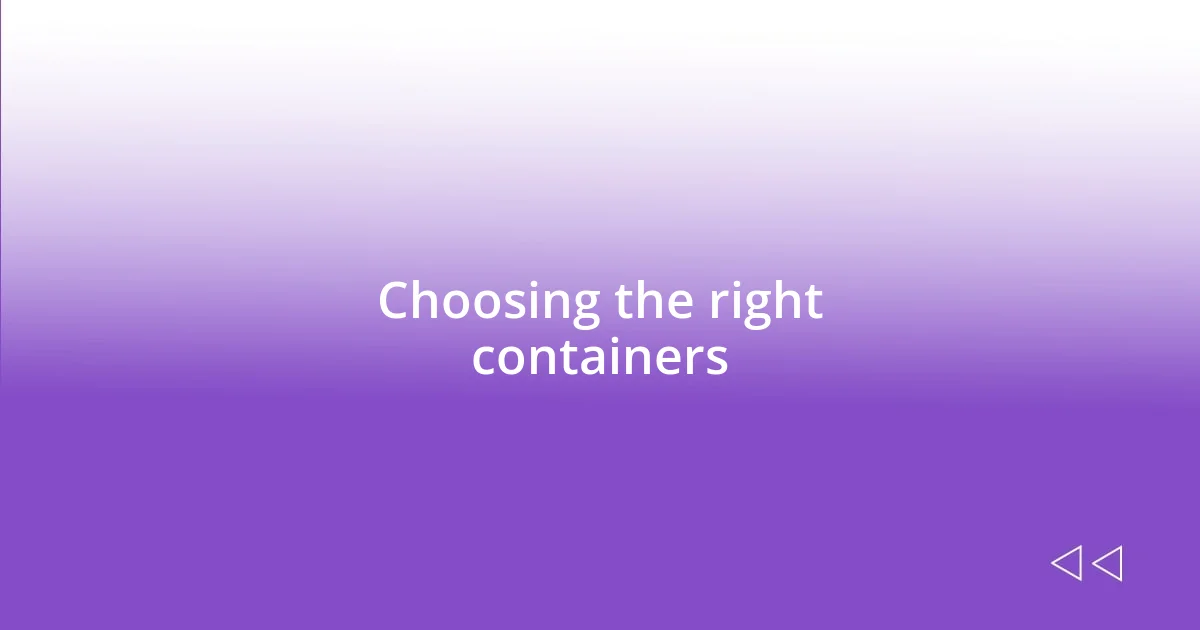 Choosing the right containers