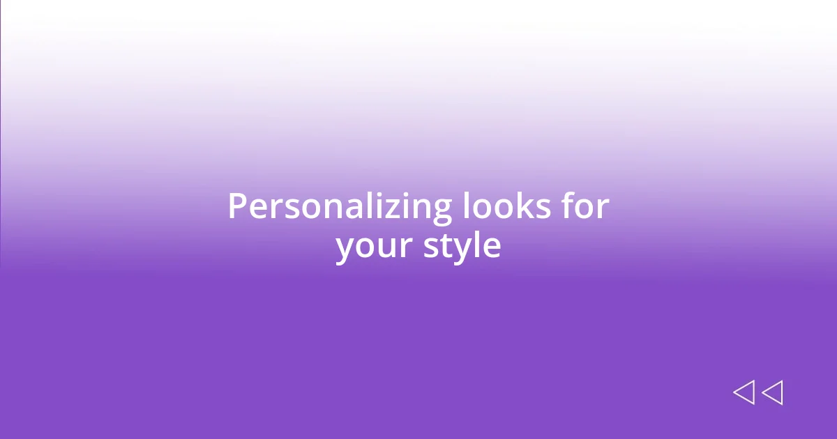 Personalizing looks for your style