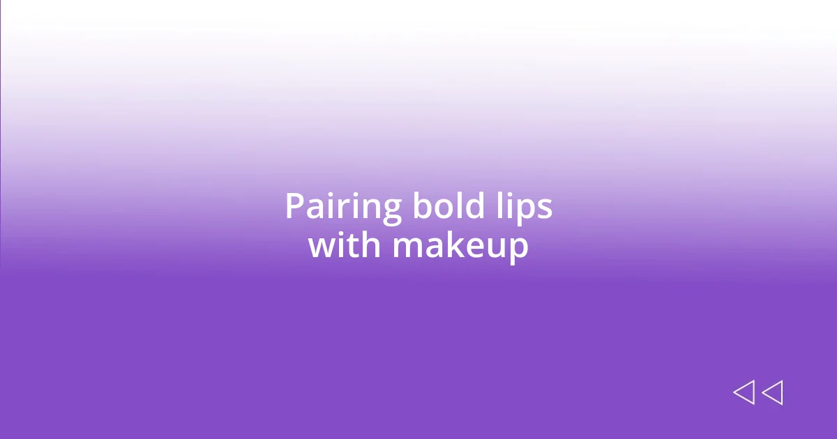 Pairing bold lips with makeup