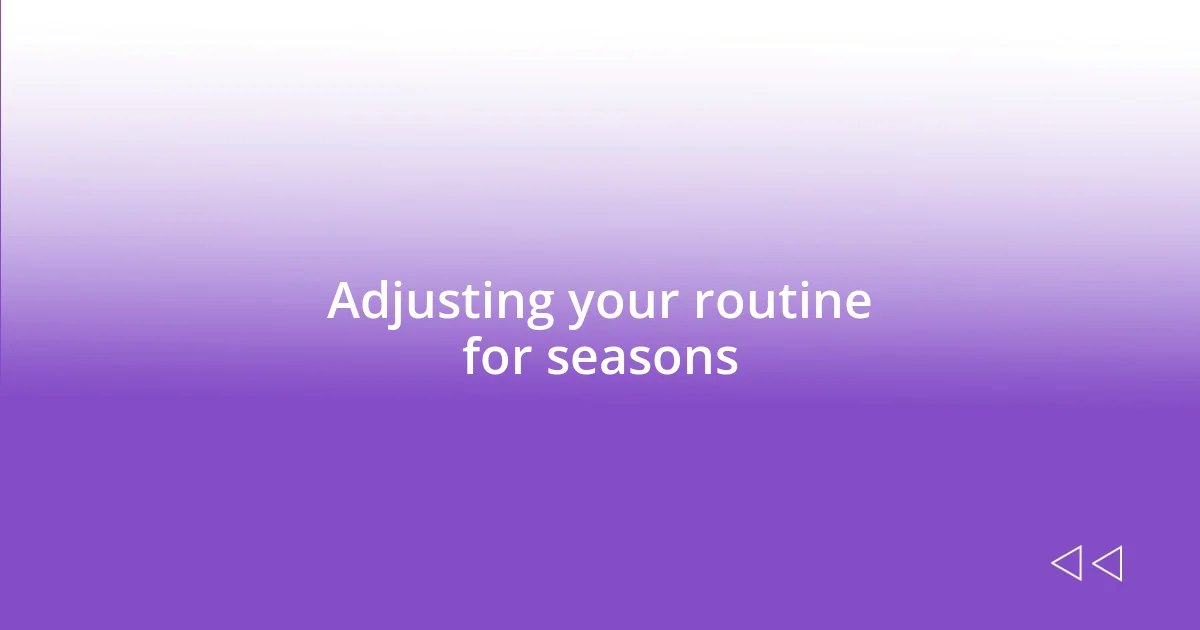 Adjusting your routine for seasons