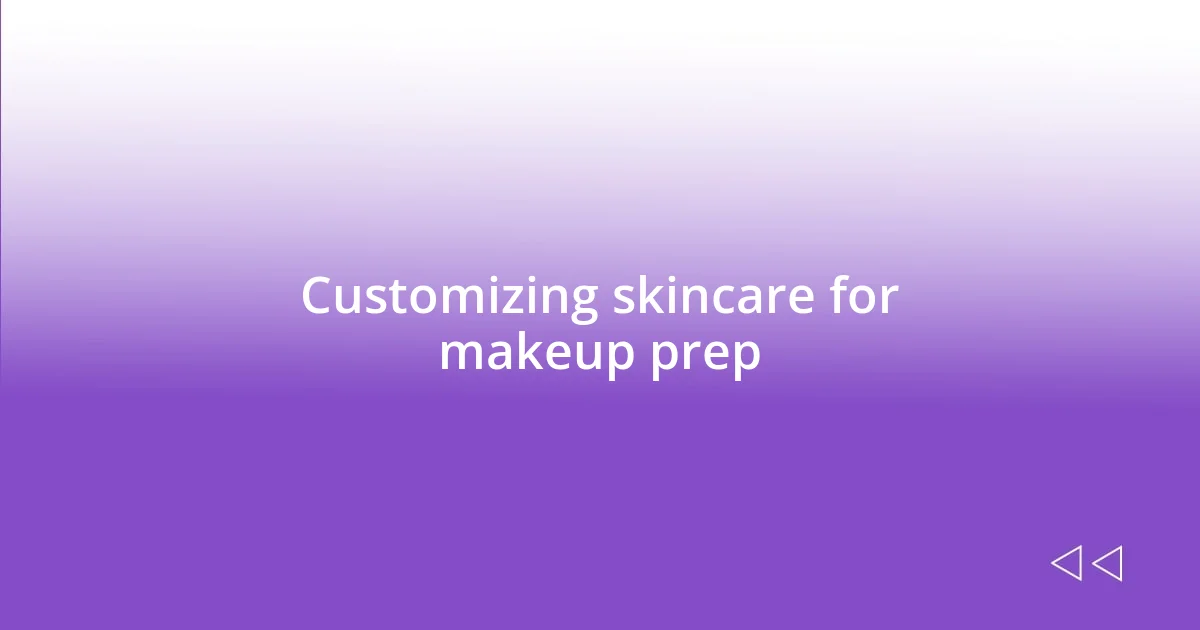 Customizing skincare for makeup prep