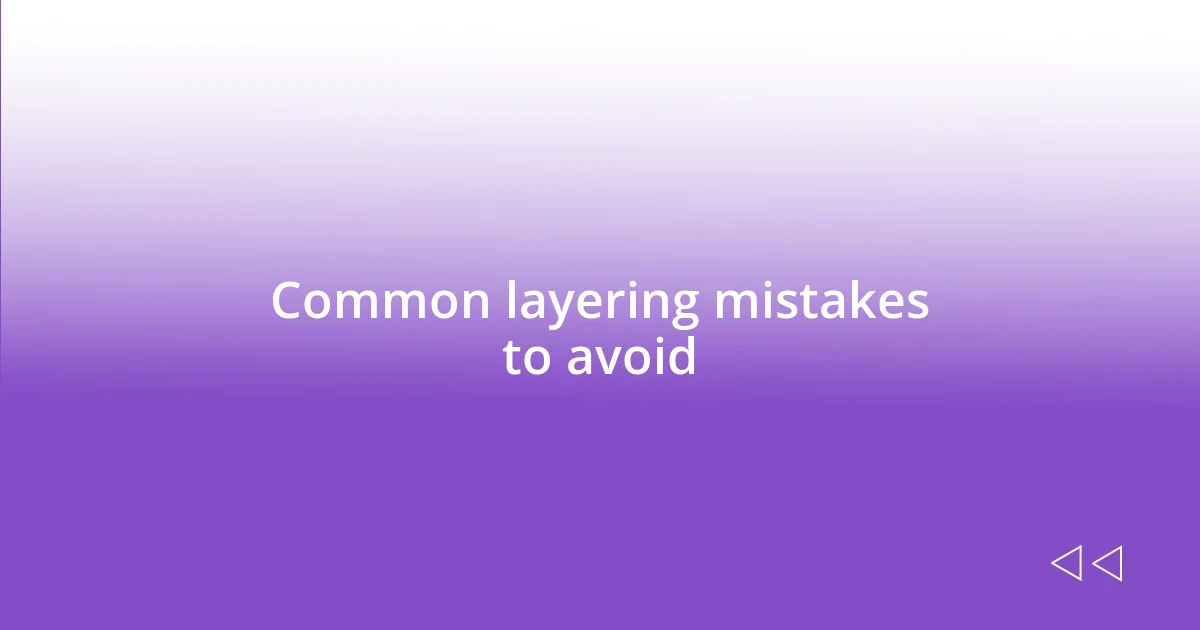 Common layering mistakes to avoid