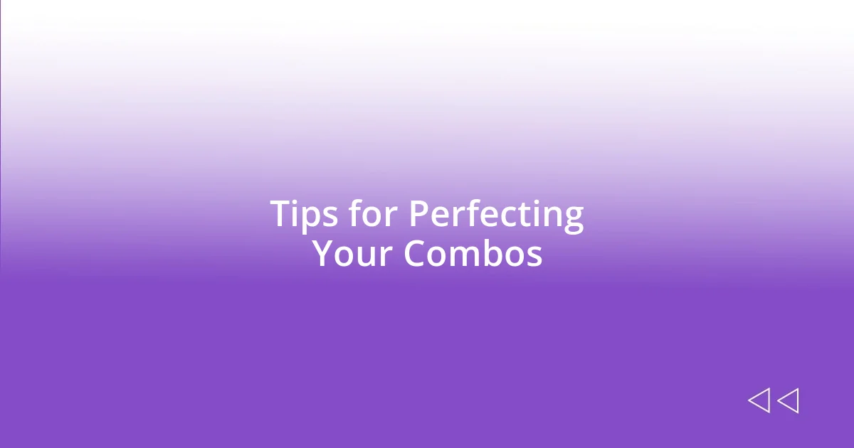 Tips for Perfecting Your Combos