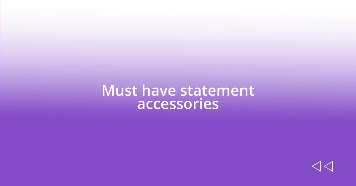 Must have statement accessories