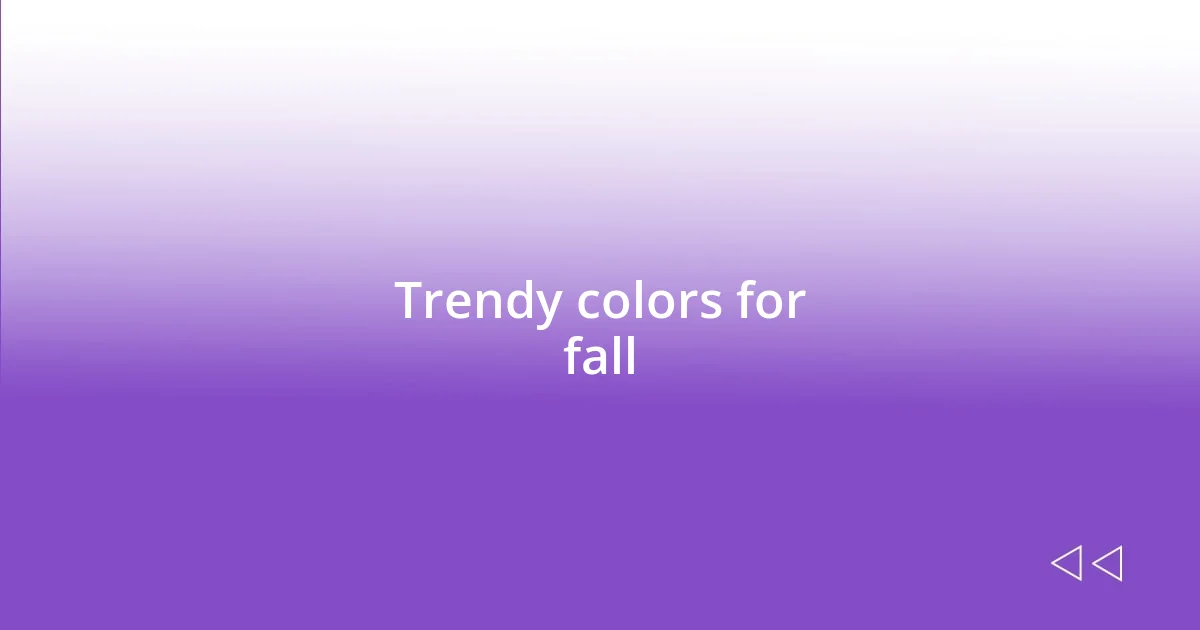 Trendy colors for fall