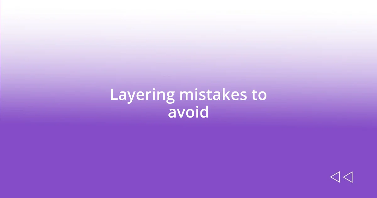 Layering mistakes to avoid