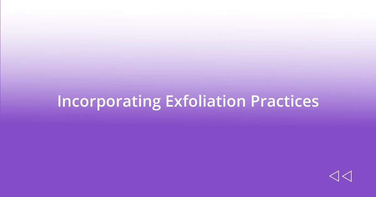 Incorporating Exfoliation Practices