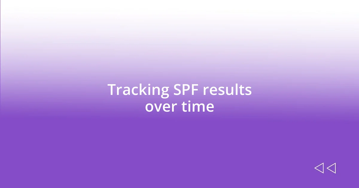 Tracking SPF results over time