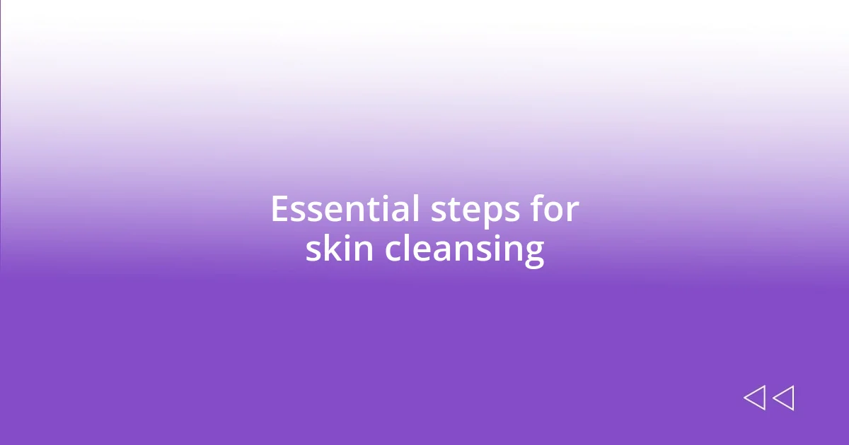 Essential steps for skin cleansing