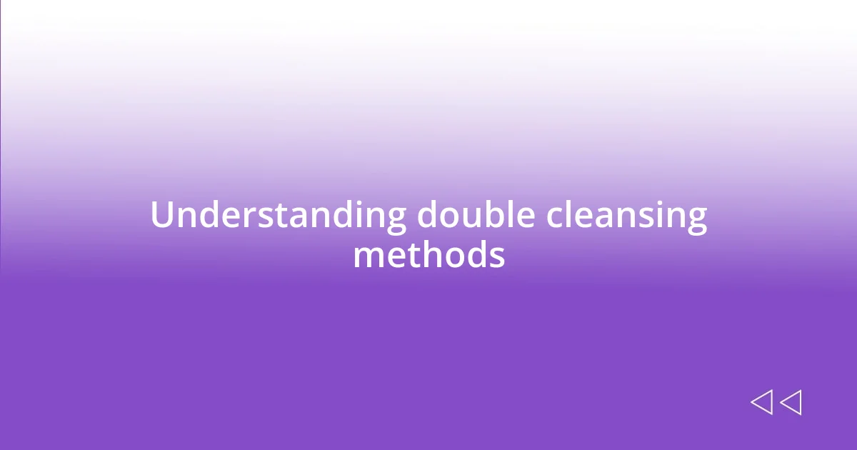 Understanding double cleansing methods