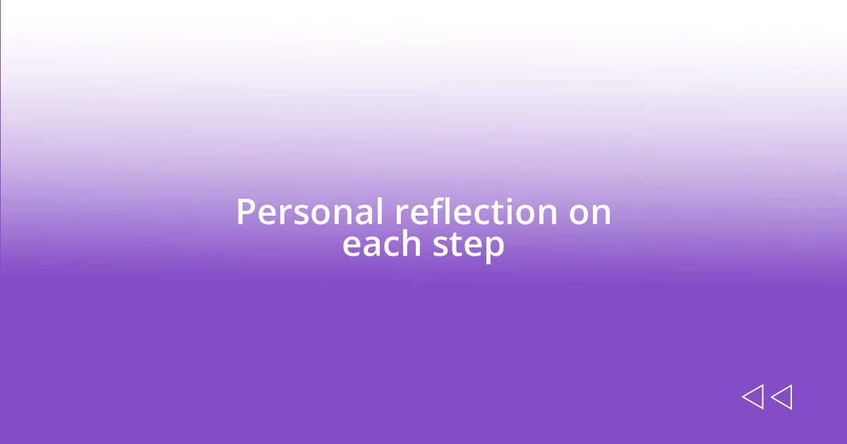 Personal reflection on each step