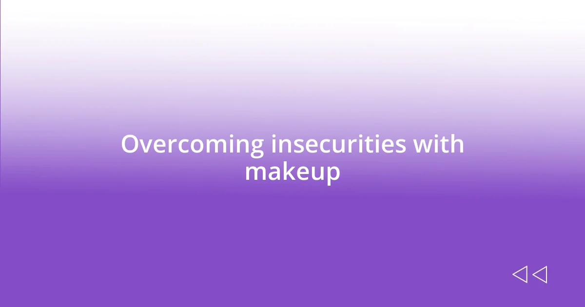 Overcoming insecurities with makeup